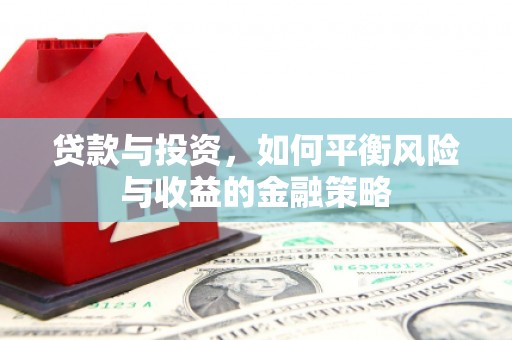 燕郊贷款与投资，如何平衡风险与收益的金融策略