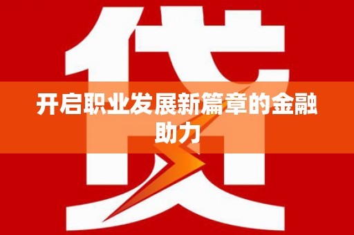 燕郊开启职业发展新篇章的金融助力