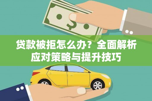 燕郊贷款被拒怎么办？全面解析应对策略与提升技巧