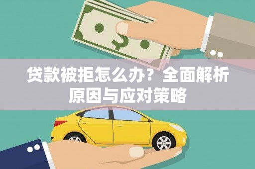 燕郊贷款被拒怎么办？全面解析原因与应对策略