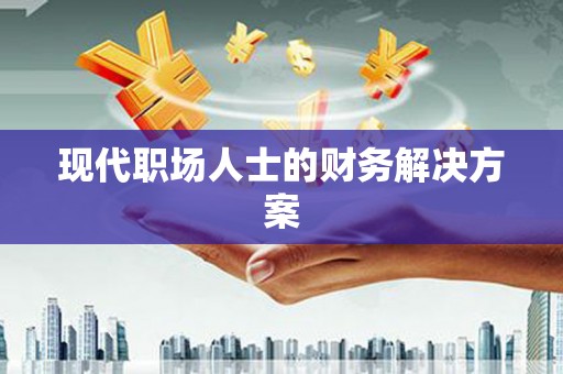 燕郊现代职场人士的财务解决方案