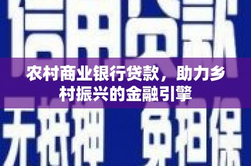 燕郊农村商业银行贷款，助力乡村振兴的金融引擎